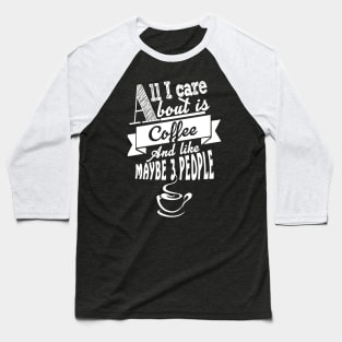 All i care about is coffee and like maybe  people Baseball T-Shirt